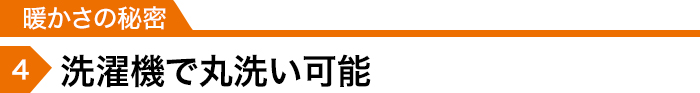 暖かさの秘密4「洗濯機で丸洗い可能」
