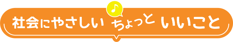社会にやさしいちょっといいこと