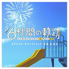 テレビ朝日系土曜ナイトドラマ「6秒間の軌跡~花火師・望月星太郎の2番目の憂鬱」オリジナル・サウンドトラック