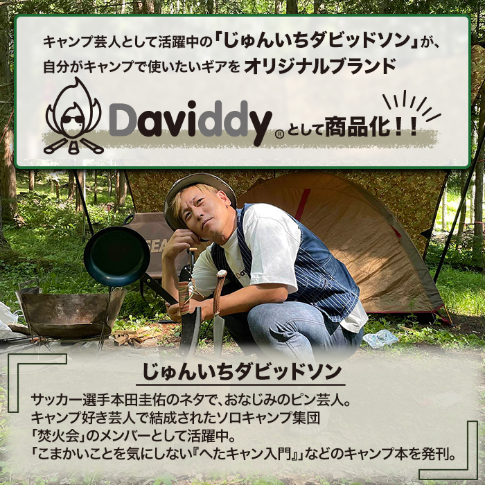 キャンプ芸人として活躍中の「じゅんいちダビッドソン」が、自分がキャンプで使いたいギアをオリジナルブランドDaviddyとして商品化!!